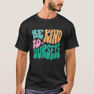 0 Be Kind To Yourself Positive Message Self Care M T-Shirt