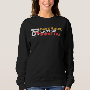 0 Days Since Last 3D Printing Fail 3D Printer Sweatshirt