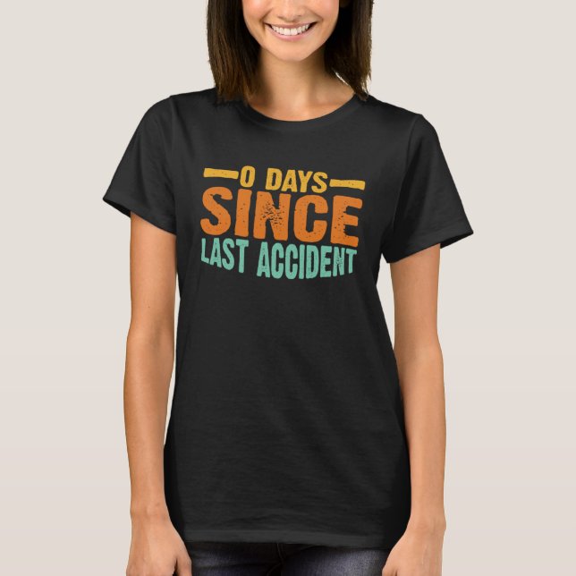 0 Days Since Last Accident T-Shirt (Front)