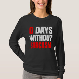 0 Days Without Sarcasm   Irony And Sarcasm T-Shirt