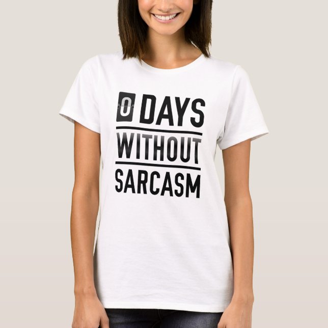 0 Days Without Sarcasm T-Shirt (Front)