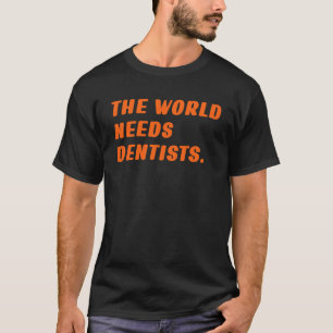 0 Dentist The World Needs Dentists Saying Dentist T-Shirt