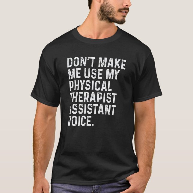 0 Dont Make Me Physical Therapist Assistant Funny  T-Shirt (Front)