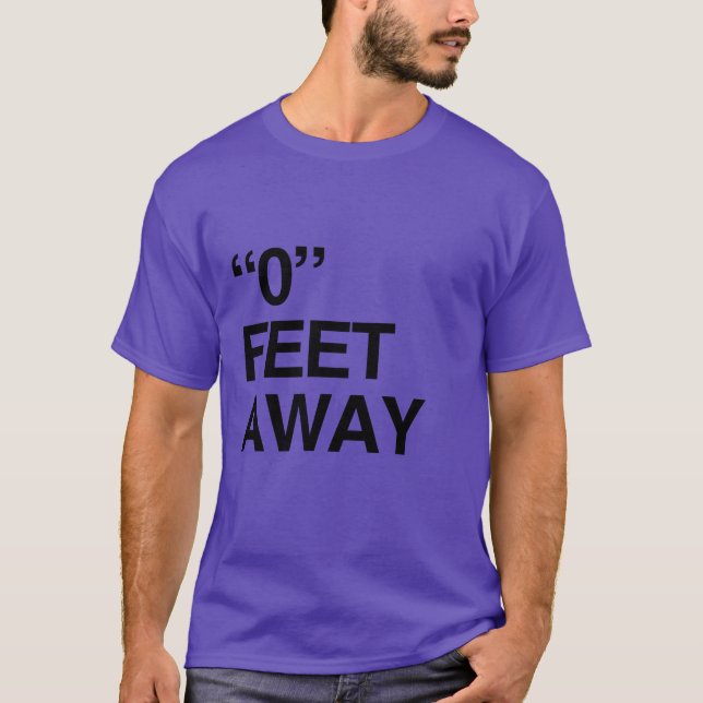 0 FEET AWAY T-Shirt (Front)