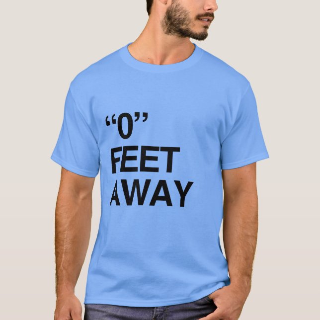 0 FEET AWAY T-Shirt (Front)