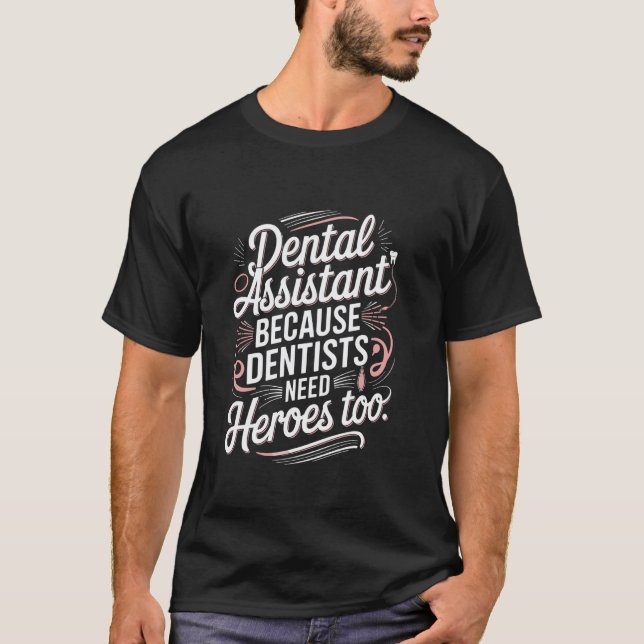 0 Funny Dental Assistant Because Dentists Need Her T-Shirt (Front)