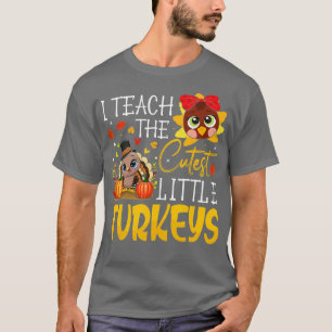 0 I Teach The Cutest Little Turkeys T Shirt School