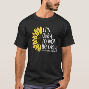 0 Its Okay To Not Be Okay Sunflower Mental Health T-Shirt