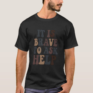 0 Mental Health Awareness It's Brave To Ask For He T-Shirt