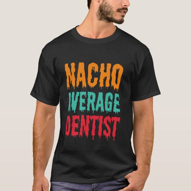 0 Nacho Average Dentist Funny Dentist Cinco De May T-Shirt (Front)