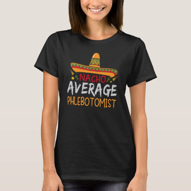0 Nacho Average Phlebotomist Cinco De Mayo Matchin T-Shirt (Front)