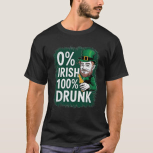 0 Percent Irish 100 Percent Drunk Not Irish St. Pa T-Shirt