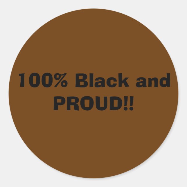 100% Black and PROUD!! Classic Round Sticker (Front)