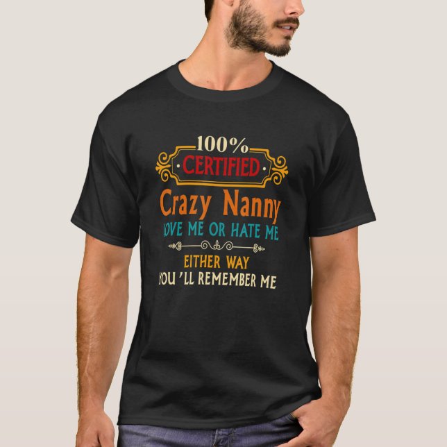 100 Certified Crazy Nanny Love Me Or Hate Me Eithe T-Shirt (Front)