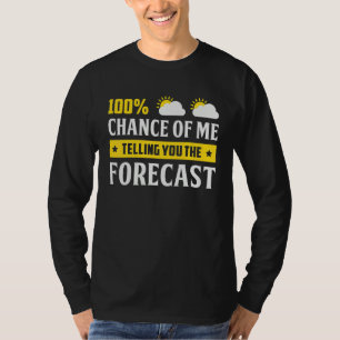 100 Chance Of Me Telling You Forecast Weather Mete T-Shirt