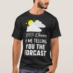 100 Chance Of Telling You The Forecast Meteorologi T-Shirt