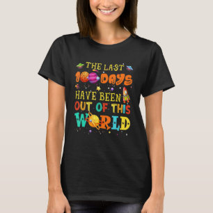 100 Days Have Been Out Of This World 100th Day Of T-Shirt