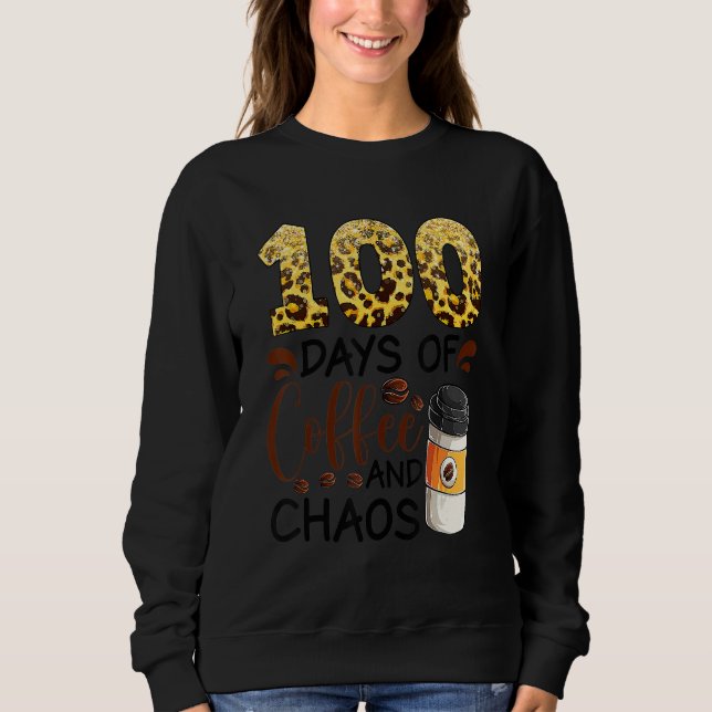 100 Days Of Coffee And Chaos 100th Day Of School F Sweatshirt (Front)