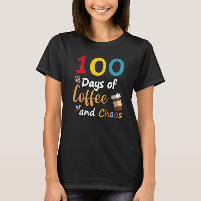 100 Days Of Coffee And Chaos 100th Day Of School F T-Shirt (Front)
