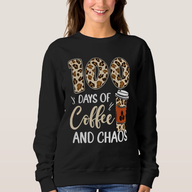 100 Days Of Coffee And Chaos 100th Day Of School L Sweatshirt (Front)