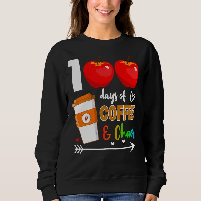 100 Days Of Coffee & Chaos 100th Day Of School Tea Sweatshirt (Front)