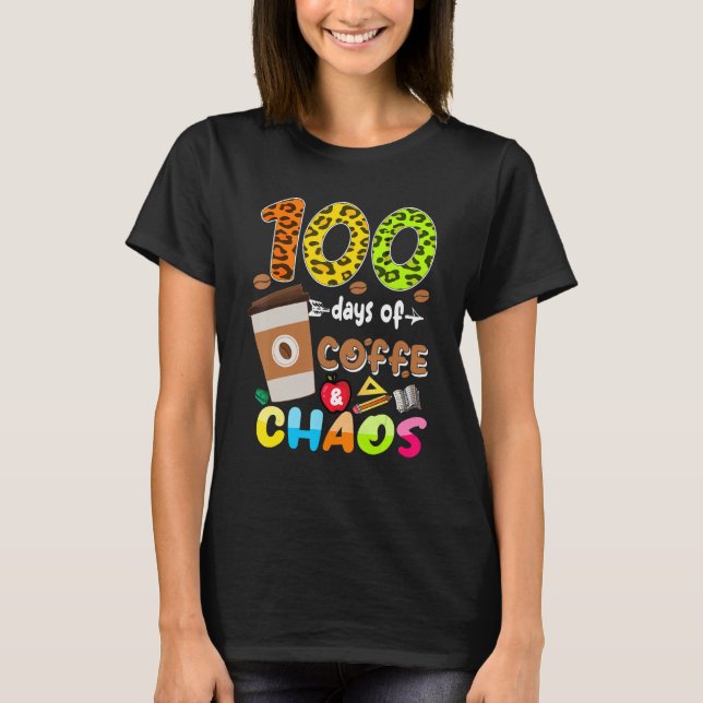 100 Days Of Coffee & Chaos - 100th Day School Teac T-Shirt (Front)