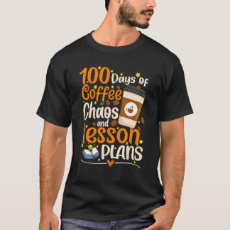 100 Days of Coffee Chaos and Lesson Plans 100th Da T-Shirt