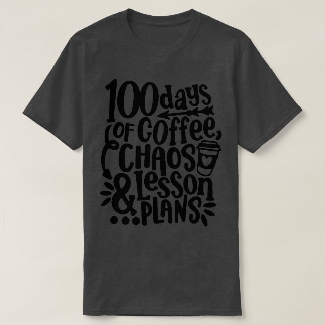 100 Days Of Coffee Chaos Lesson & Plans 100th Day  T-Shirt (Design Front)