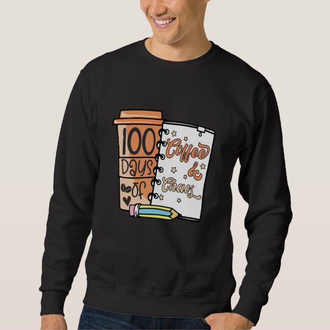 100 Days Of Coffee & Chaos Teachers 100th Day Of S Sweatshirt (Front)