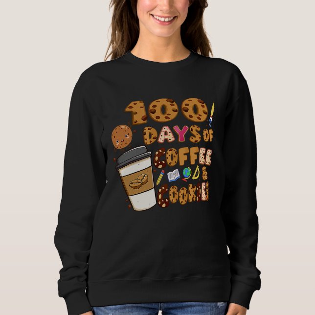 100 Days Of Coffee & Cookies 100th Day Of School T Sweatshirt (Front)