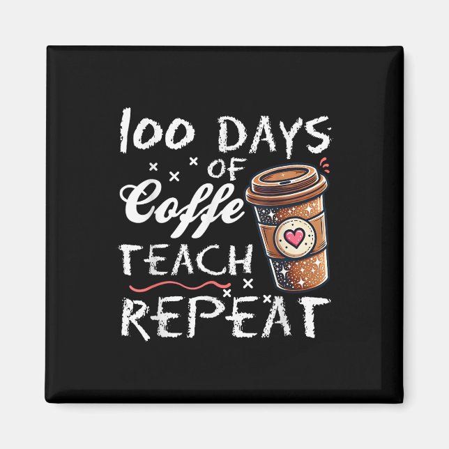 100 Days Of Coffee Teach Repeat 100th Day School Magnet (Front)
