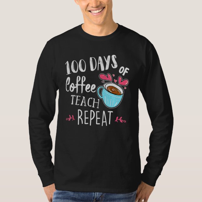 100 Days Of Coffee Teach Repeat 100th Day School T T-Shirt (Front)