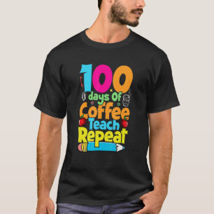 100 Days Of Coffee Teach Repeat  Student Teacher T-Shirt