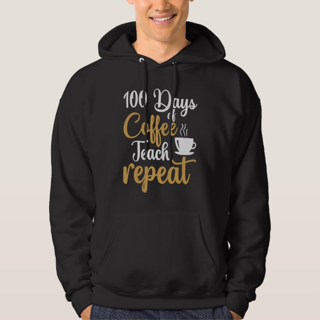 100 Days of Coffee Teach Repeat Teacher Coffe Caff Hoodie (Front)