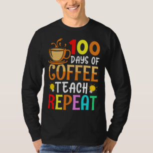 100 Days of Coffee Teach Repeat Teacher Coffe Caff T-Shirt