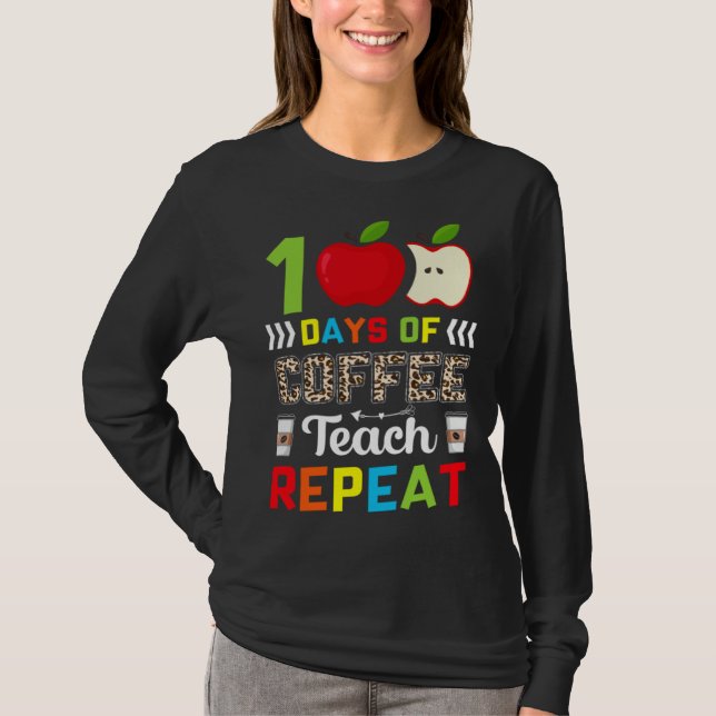 100 Days of Coffee Teach Repeat Teacher Coffe Caff T-Shirt (Front)