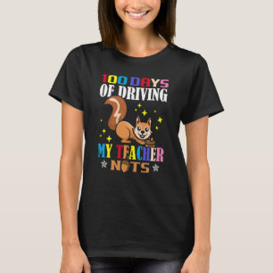 100 Days Of Driving My Teacher Nuts School Squirre T-Shirt