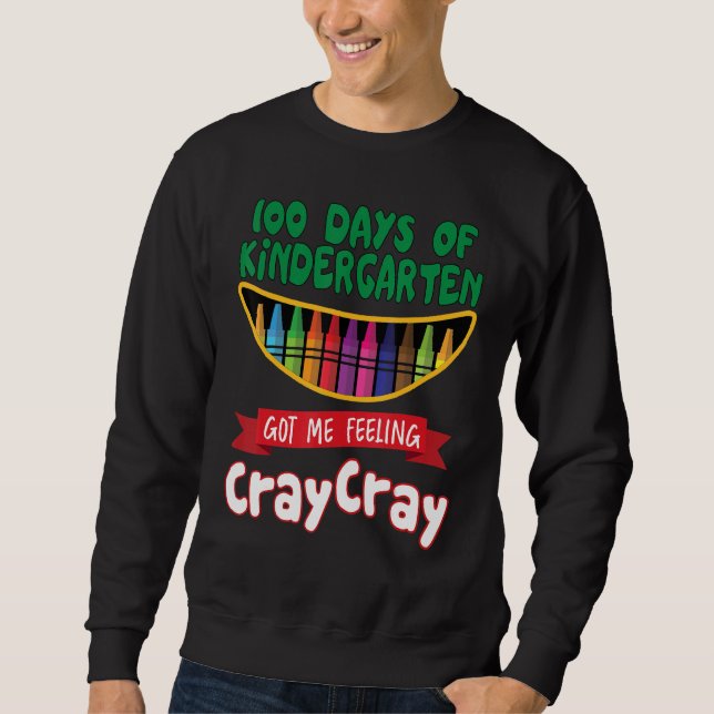 100 Days Of Kindergarten Got Me Feeling Cray Cray  Sweatshirt (Front)