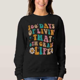 100 Days Of Livin' That 6th Grade Life 100 Days Of Sweatshirt