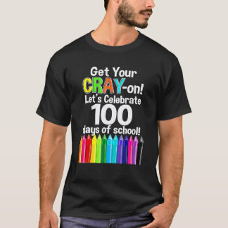 100 Days Of School Get Your Cray On 100th Day Teac T-Shirt