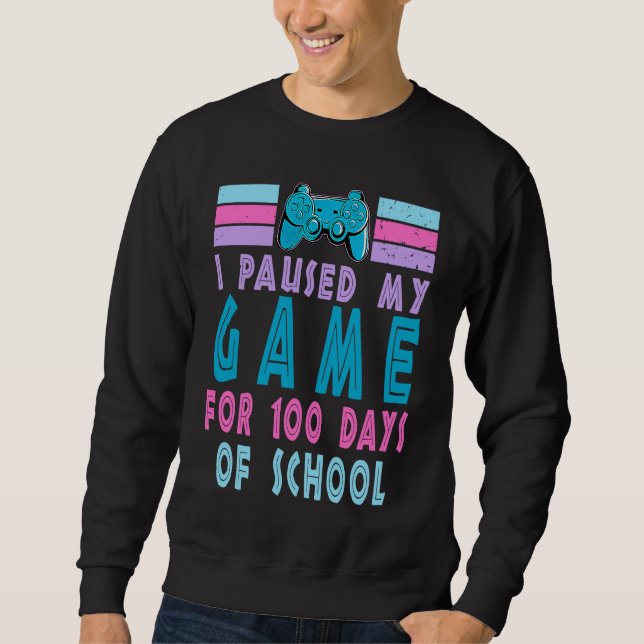 100 Days Of School I Paused My Game For 100 Days O Sweatshirt (Front)