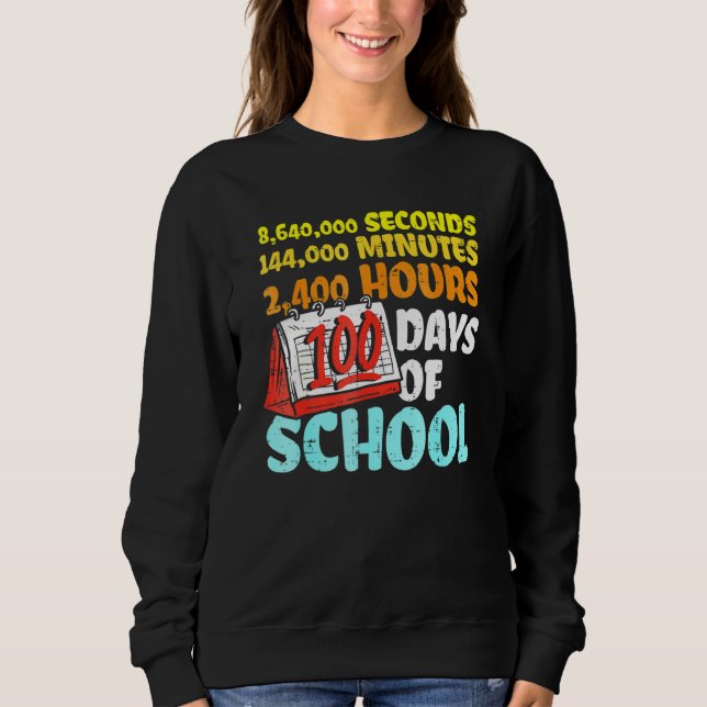 100 Days Of School Seconds Minutes Hours 100th Day Sweatshirt (Front)