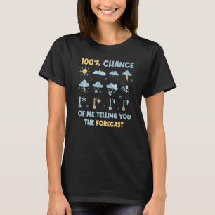 100 Percent Chance Of Me Telling You The Forecast T-Shirt