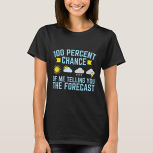 100 Percent Chance of Me Telling You the Forecast T-Shirt