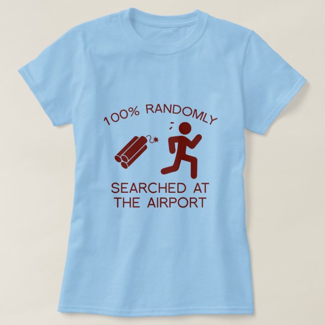 100% Randomly Searched At The Airport T-Shirt (Design Front)