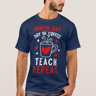 100th Day Of Coffee Teach Repeat Teacher 100 Days  T-Shirt