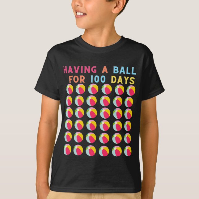 100th Day of School Funny Having A Ball For 100  T-Shirt (Front)