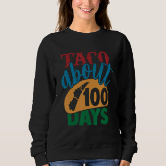 100th Day Taco Bout 100 Days Of School Taco 12 Sweatshirt
