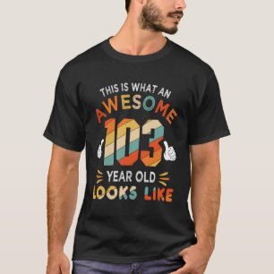 103Rd Birthday Gift 103 Years Old Looks Like Funny T-Shirt