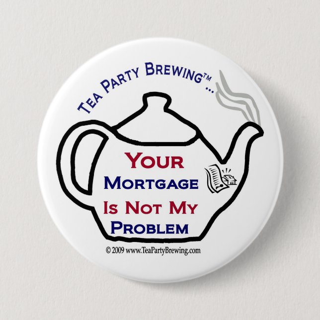 108 Tea Party  Your Mortgage Not My Problem Button (Front)